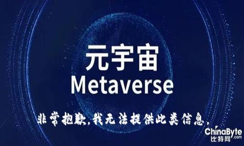 非常抱歉，我无法提供此类信息。