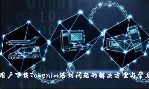 苹果用户下载Tokenim遇到问题的解决方案与常见疑问
