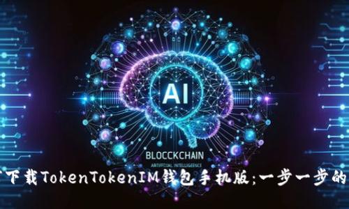 如何下载TokenTokenIM钱包手机版：一步一步的指南