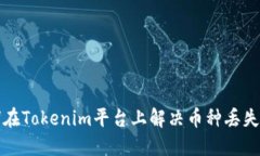 如何在Tokenim平台上解决币种丢失问题