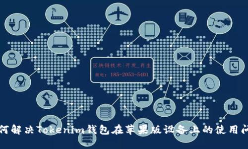 如何解决Tokenim钱包在苹果版设备上的使用问题