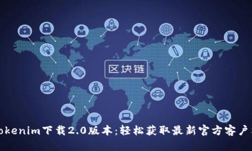 Tokenim下载2.0版本：轻松获取最新官方客户端