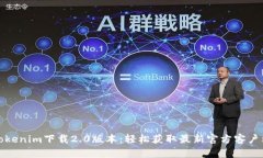 Tokenim下载2.0版本：轻松获取最新官方客户端
