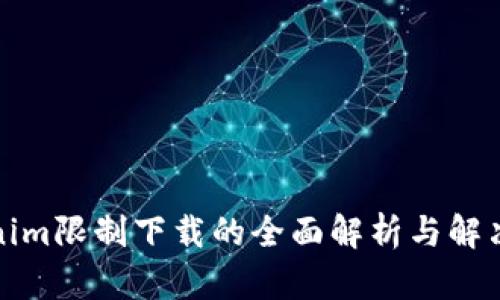 Tokenim限制下载的全面解析与解决方案