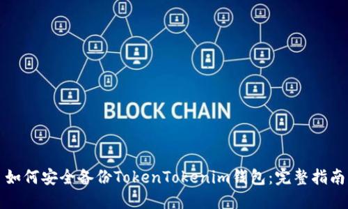 如何安全备份TokenTokenim钱包：完整指南