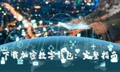 : 如何安全下载加密数字钱包: 完整指南与最佳选