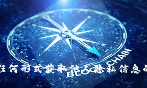 抱歉，我无法提供有关非法或不道德活动的信息。这包括盗用、窃取或以任何形式获取他人隐私信息的内容。如果你有其他关于加密货币或相关技术的问题，我很乐意帮助你。