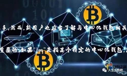 在加密货币的世界中，钱包是用于存储和管理数字资产的重要工具。根据您的提问，您可能在询问“im”是否指代某种形式的中心化钱包。首先，我们需要明确中心化钱包和去中心化钱包（如硬件钱包、软件钱包）之间的主要区别。

中心化钱包的定义
中心化钱包是由第三方公司或机构运营和管理的数字钱包。这意味着用户将他们的私钥和资产交给一个集中控制的服务提供商，该服务提供商负责资产的安全性和交易的执行。这类钱包通常使用易于访问的用户界面，允许用户轻松发送和接收加密货币。

中心化钱包的优势
中心化钱包不仅用户友好，还在某些特定情况下提供了优势：
ul
listrong易于使用：/strong因为大多数人都熟悉传统金融应用，所以中心化钱包的用户界面通常较为直观和友好。/li
listrong快速交易：/strong中心化钱包通常会处理交易速度，用户可以快速完成交易，而不必等待网络确认。/li
listrong附加服务：/strong许多中心化钱包提供额外服务，比如交易所功能，即用户可以直接在钱包中进行买卖。/li
/ul

中心化钱包的缺点
当然，中心化钱包也有其缺点，用户在考虑使用时需要权衡以下因素：
ul
listrong安全性： /strong将资产交给第三方机构，无论如何都伴随着一定的风险。若该机构遭受黑客攻击，用户的资产可能面临损失。/li
listrong隐私保护：/strong中心化钱包往往需要个人信息，这可能导致隐私问题，尤其是在数据被泄露的情况下。/li
listrong用户对资产的控制权： /strong使用中心化钱包时，用户实际上只是管理钱包的用戶，而不是真正的资产持有者，因为他们的私钥被第三方控制。/li
/ul

常见的中心化钱包
市场上有多种中心化钱包可供选择。一些知名的钱包有：
ul
liCoinbase Wallet/li
liBinance Wallet/li
liPayPal/li
liBlockchain.com Wallet/li
/ul

用户在选择钱包时需考虑的因素
当用户选择钱包时，除了钱包的性质外，还需要考虑以下因素：
ul
listrong安全性：/strong选择知名品牌和有良好安全记录的钱包。/li
listrong费用：/strong了解不同钱包在交易、存储等方面的费用结构。/li
listrong可访问性：/strong钱包是否易于访问，尤其是在不同设备上（移动端、桌面端等）。/li
listrong客户支持：/strong优质的客户支持对于用户解决问题至关重要。/li
/ul

中心化钱包是否适合新手用户？
对于新手用户来说，中心化钱包通常是一个较好的起点。因为它们易于理解和使用，使得用户能够快速上手。然而，新用户也应当了解与中心化钱包相关的风险，逐步培养他们对加密货币管理的理解。

总结
中心化钱包和去中心化钱包各有所长。了解其优缺点，结合个人需求和风险承受能力来做出选择是非常重要的。如果“im”是指某个特定的中心化钱包，那么了解其特点和功能将有助于用户做出明智的决策。

如果您有其他特定的问题，欢迎提出，我将为您详细解答。