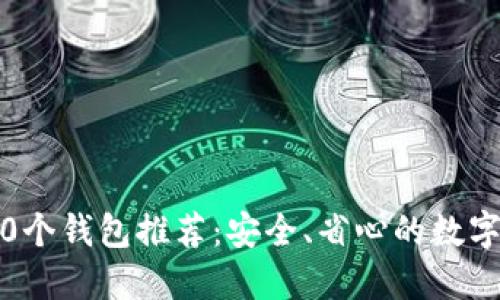 : Tokenim 10个钱包推荐:安全、省心的数字资产管理方案