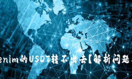 : 为何Tokenim的USDT转不出去?解析问题及解决方案