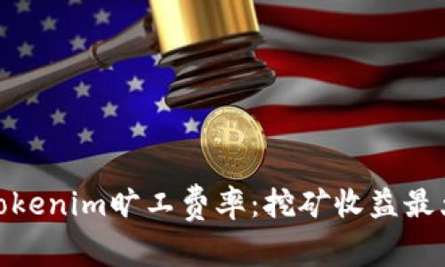 全面解析Tokenim旷工费率：挖矿收益最大化的关键