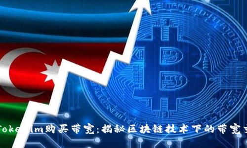 如何通过Tokenim购买带宽:揭秘区块链技术下的带宽交易新模式